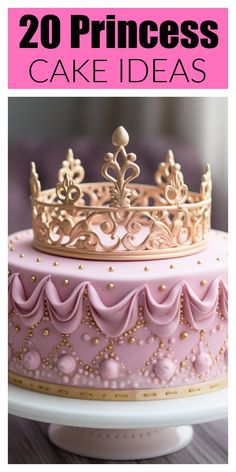 a princess cake with pink frosting and gold crown on top, the title reads 20 princess cake ideas