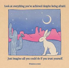 a rabbit sitting in front of a cactus with the caption, look at everything you've achieved despite being afraid