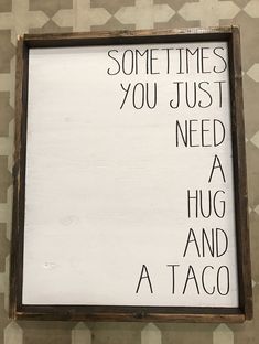 a sign that says sometimes you just need a hug and a taco