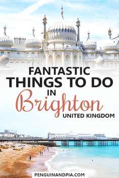 the beach with text that reads fantastic things to do in brighton united kingdom on it