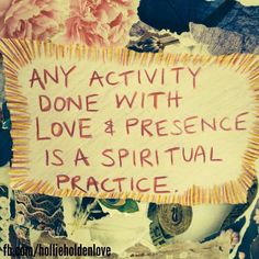 a sign that says, any activity done with love 4 presence is a spiritual practice