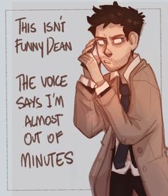 a drawing of a man holding his hand to his face with the words, this isn't funny dean the voice says i'm almost out of minutes