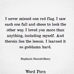 a quote from the book, i never missed one red flag i saw each one fall and chose to look the other way