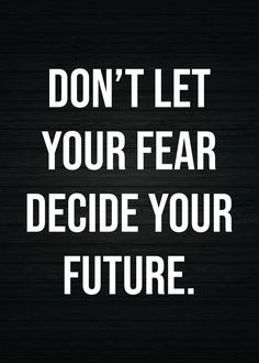 the words don't let your fear decide your future