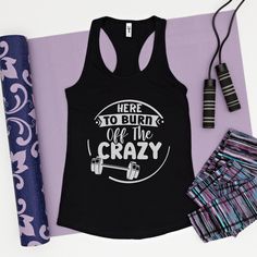 there is a black tank top with the words here to burn off the crazy on it