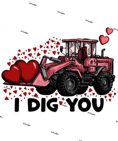 i dig you tractor with hearts in the back ground and on top of it is a red heart