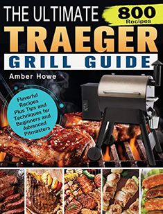 the ultimate traeger grill guide with instructions for cooking meats and other foods