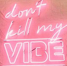 a neon sign that says don't kill my vibe