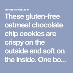 a quote that reads, these gluten - free oatmeal chocolate chip cookies are crispy on the outside and soft on the inside