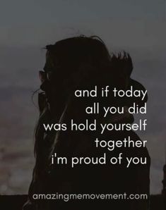 a person standing in front of a window with the words, and if today all you did was hold yourself together i'm proud of you