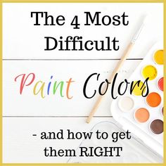 the 4 most difficult paint colors - and how to get them right for your art project