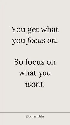 the quote you get what you focus on so focus on what you want