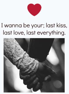 two people holding hands with the caption i wanna be your last kiss, last love, last everything