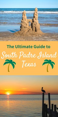 the ultimate guide to south padre island, texas with images of sand castle and sunset