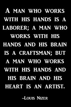 a man who works with his hands is a laborer a man who works with his hands and his brain is a craftsman