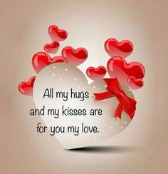 a heart with some red hearts on it and the words all my hugs and my kisses are for you my love