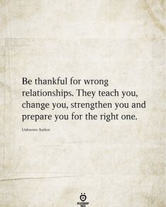 an old paper with the words be grateful for wrong relationships they teach you, change you, and prepare you for the right one