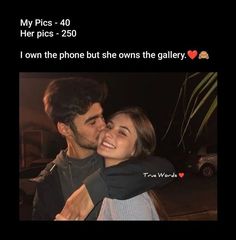 a man and woman hugging each other with the caption'my pics - 40 her pics - 250 i own the phone but she shows the gallery