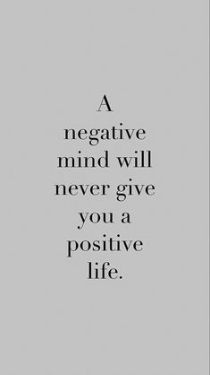 a negative mind will never give you a positive life quote on grey background with black and white lettering