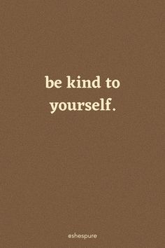 a brown background with the words be kind to yourself