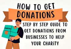 a man holding a box that says how to get donations step by step guide to get donations from businesses to help your charity