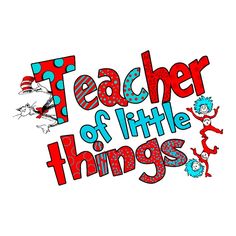 the words teacher of little things written in red, white and blue with dr seuss