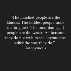 a quote from anonymous about the lonest people are the kind of saddest people smile at