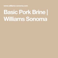 the words basic pork brine williams sonoma