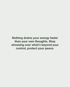 an image with the words nothing drains your energy faster than your own thoughts stop stressing over what's beyond your control, protect your peace