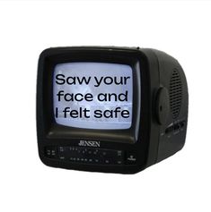 an old television with the words saw your face and i felt safe on it