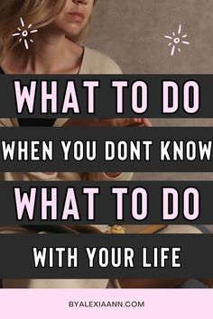 Step by step guide to what to do when you don't know what to do in life