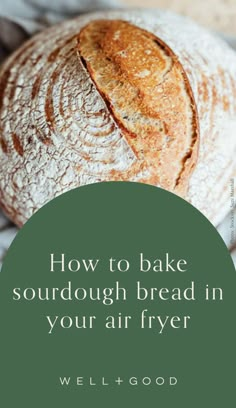 a loaf of bread with the words how to bake sourdough bread in your air fryer