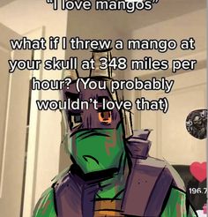 an image of a cartoon character with the caption that reads, i love mangos what if i threw a mango at your skull at 348 miles per hour? you probably wouldn't love that