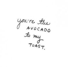 the words you're the avocado so my toast are written in cursive writing