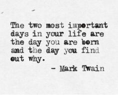 the two most important days in your life are the day you are born and the day you find out why