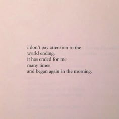 an open book with the words i don't pay attention to the world ending it has ended for me many times and begun in the morning