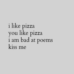 i like pizza you like pizza i am bad at poem kiss me