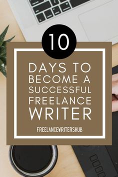 a person typing on a laptop with the words 10 days to become a successful freelance writer