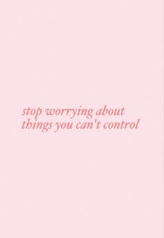 a pink background with the words, stop worrying about things you can't control