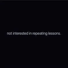 a black background with the words not interested in repeating lessons