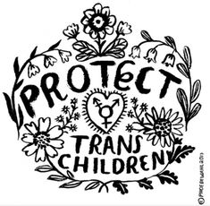 a black and white drawing with the words protect trans children written in floral designs on it