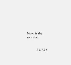 the words are written in black and white on a plain paper sheet that says, moon is shy so is she bliss