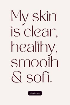 a quote that says, my skin is clear, healthy, smooth & soft on it