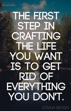 the first step in crafting the life you want is to get rid of everything you don't