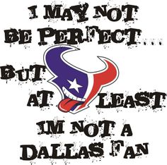 i may not be perfect but at least i'm not a dallas fan