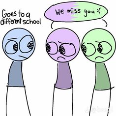 three cartoon characters with speech bubbles saying,'goes to a different school we miss you '