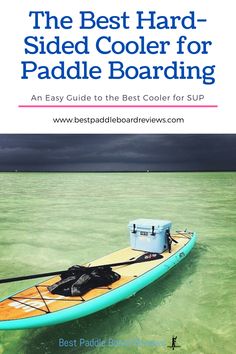 the best hard - sided cooler for paddle boarding an easy guide to the best cooler for sup