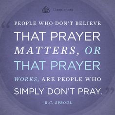 a quote from r c sproul that says people who don't believe that prayer matters matter others