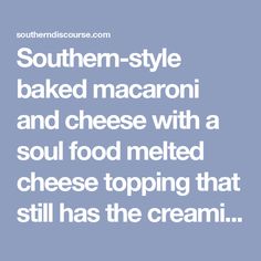 southern - style baked macaroni and cheese with a soul food melted cheese topping that still has the cream