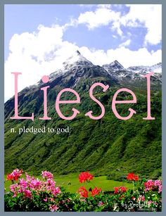 the words liesel placed to god in front of a mountain with pink flowers on it